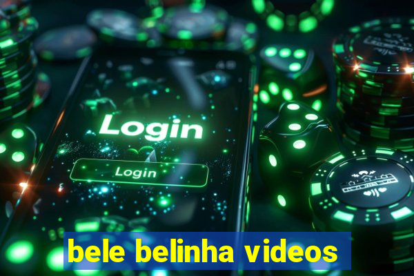 bele belinha videos